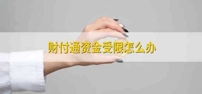财付通资金受限怎么办