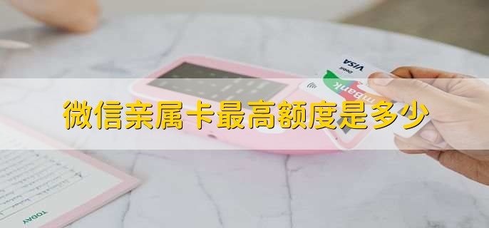 微信亲属卡最高额度是多少