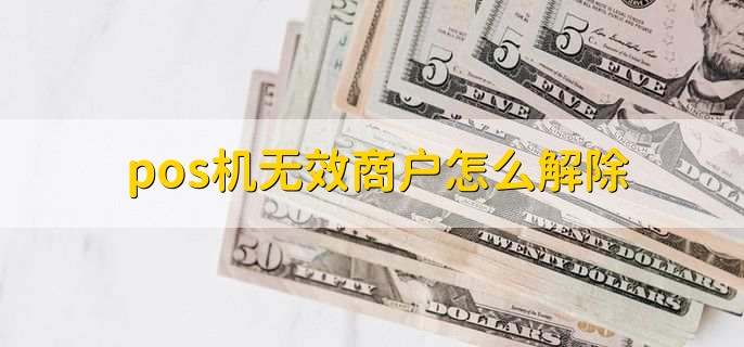pos机无效商户怎么解除