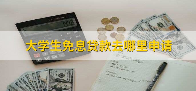 大学生免息贷款去哪里申请