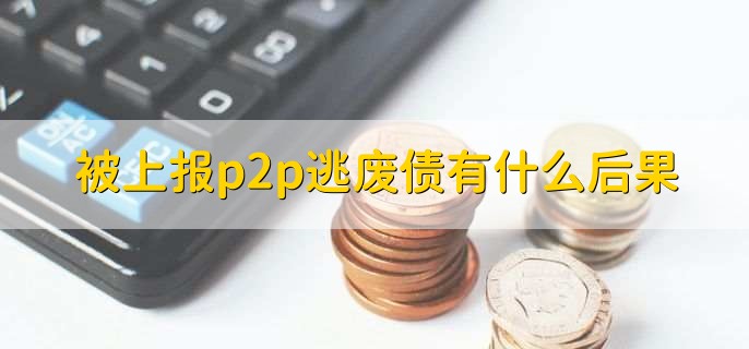 被上报p2p逃废债有什么后果？