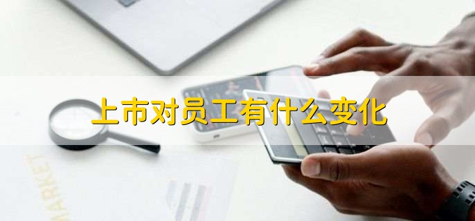 上市对员工有什么变化