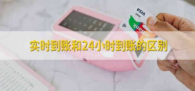 实时到账和24小时到账的区别