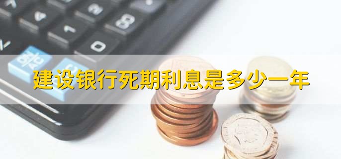 建设银行死期利息是多少一年