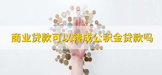 商业贷款可以转成公积金贷款吗