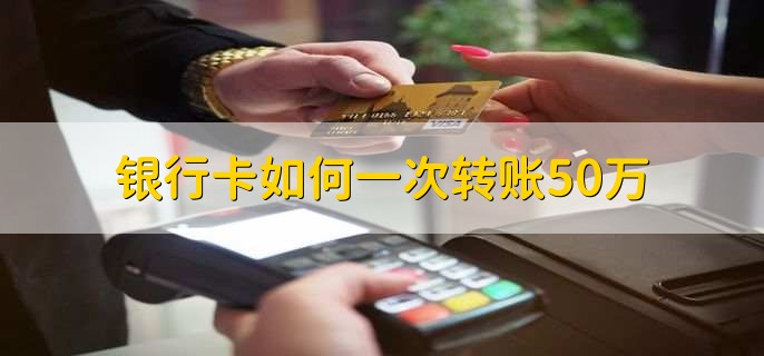 银行卡如何一次转账50万