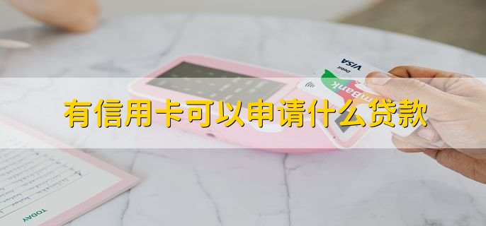 有信用卡可以申请什么贷款