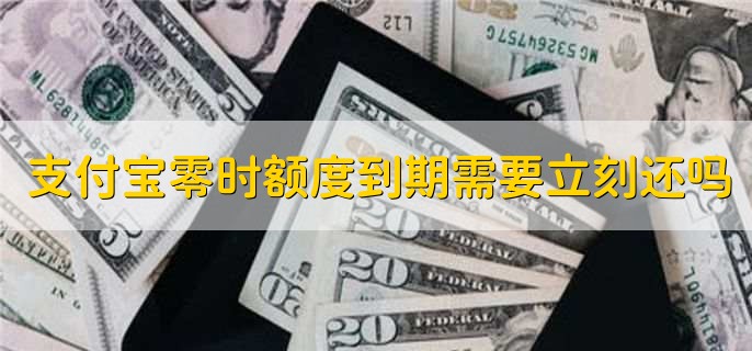 支付宝临时额度到期需要立刻还吗
