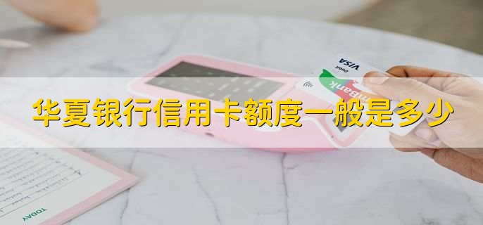 华夏银行信用卡额度一般是多少