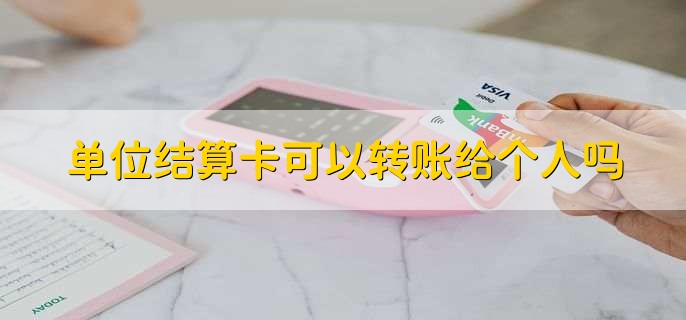 单位结算卡可以转账给个人吗