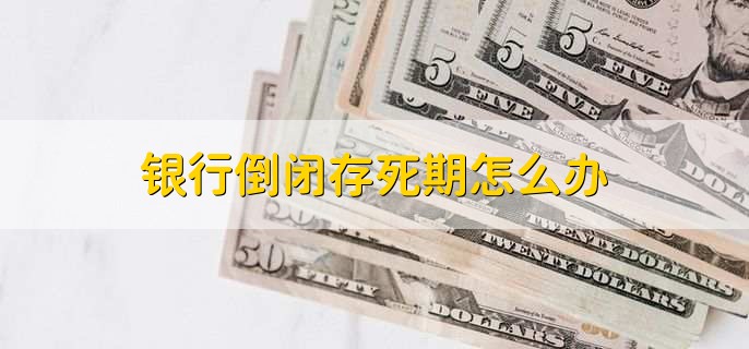 银行倒闭存死期怎么办