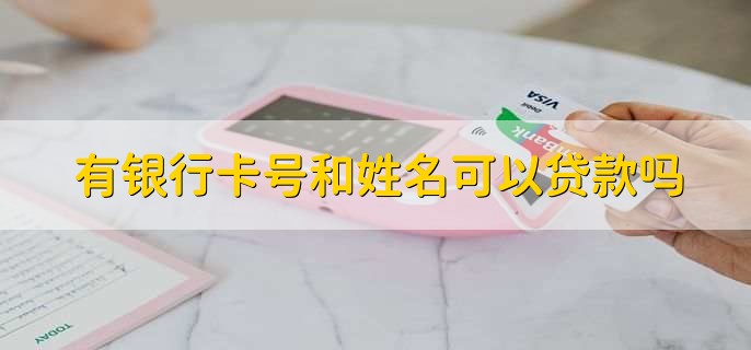 有银行卡号和姓名可以贷款吗
