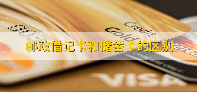 邮政借记卡和储蓄卡的区别