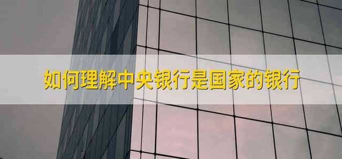 如何理解中央银行是国家的银行