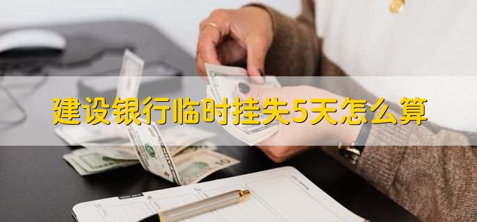 建设银行临时挂失5天怎么算