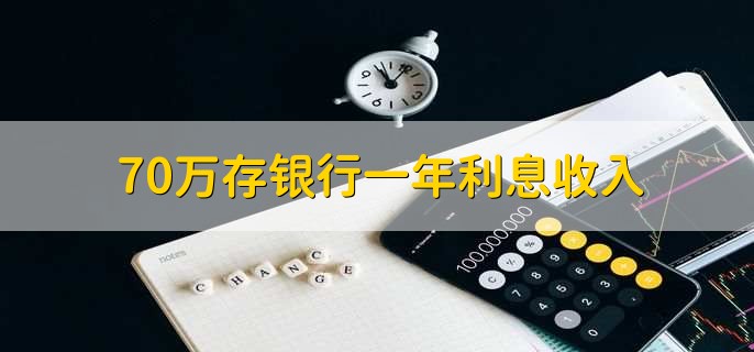 70万存银行一年利息收入