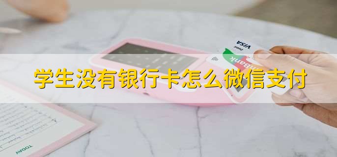 学生没有银行卡怎么微信支付