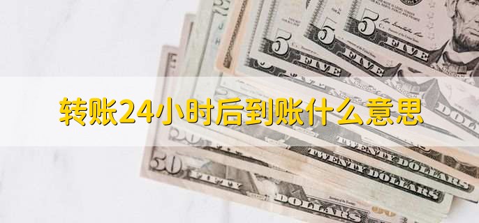 转账24小时后到账什么意思