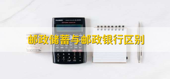 邮政储蓄与邮政银行区别