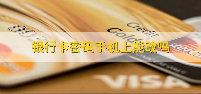 银行卡密码手机上能改吗