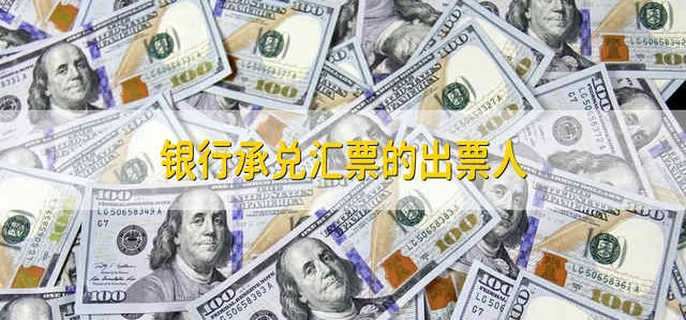 银行承兑汇票的出票人