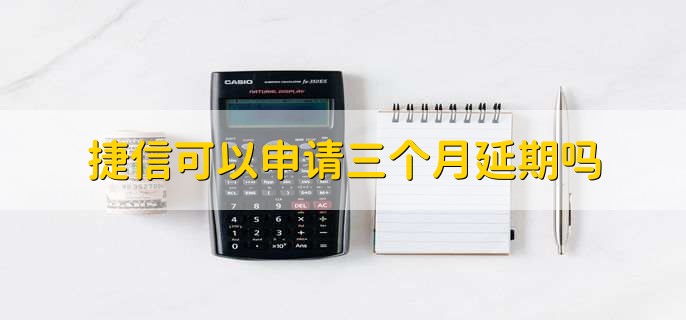 捷信可以申请三个月延期吗