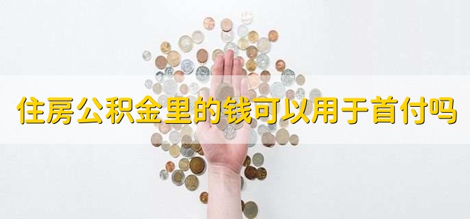 住房公积金里的钱可以用于首付吗