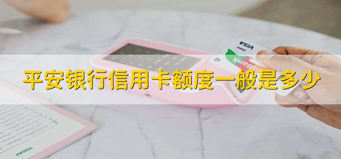 平安银行信用卡额度一般是多少