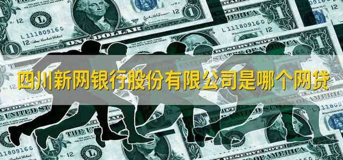 四川新网银行股份有限公司是哪个网贷