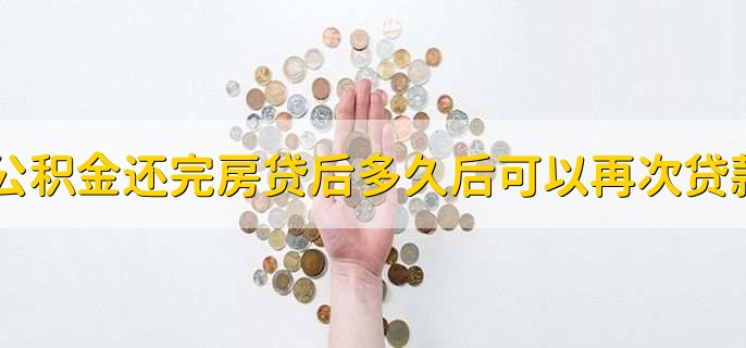 公积金还完房贷后多久后可以再次贷款