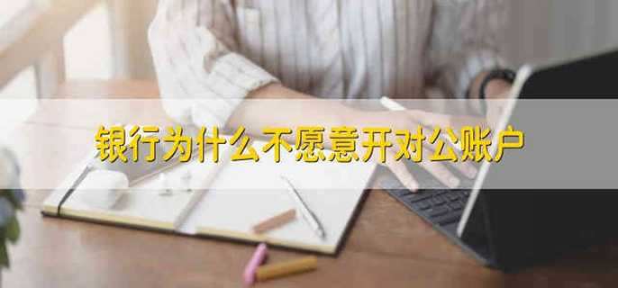 银行为什么不愿意开对公账户