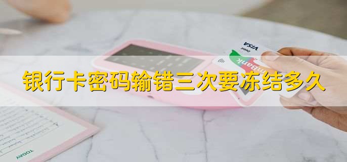 银行卡密码输错三次要冻结多久