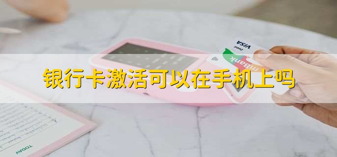 银行卡激活可以在手机上吗
