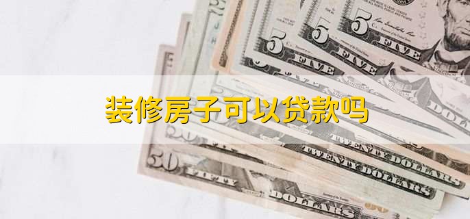装修房子可以贷款吗