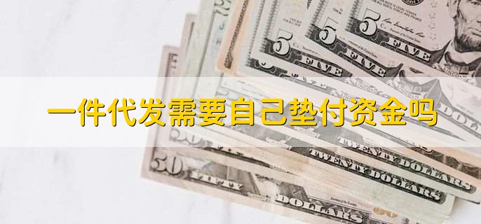 一件代发需要自己垫付资金吗