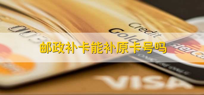 邮政补卡能补原卡号吗