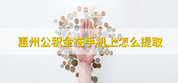 惠州公积金在手机上怎么提取