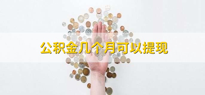 公积金几个月可以提现