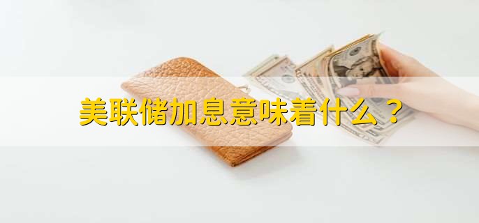 美联储加息意味着什么？