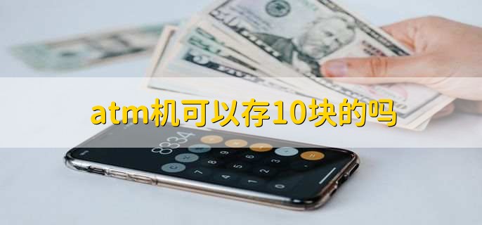 atm机可以存10块的吗
