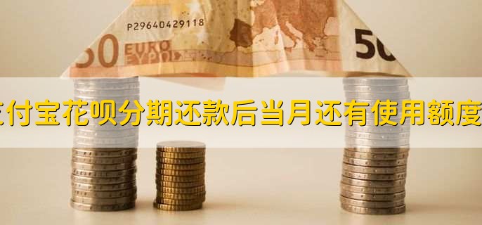 支付宝花呗分期还款后当月还有使用额度吗？