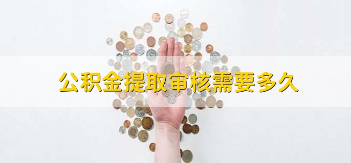 公积金提取审核需要多久
