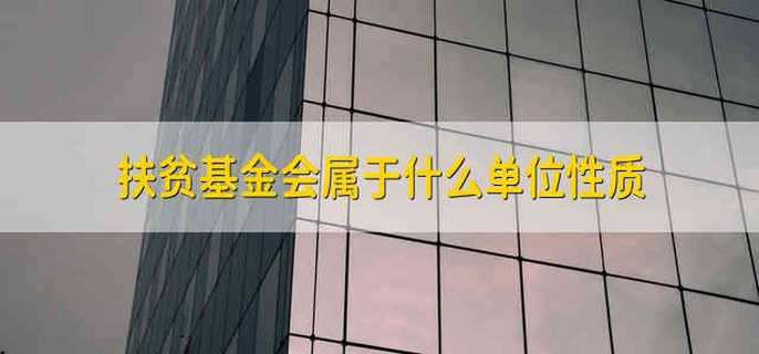 扶贫基金会属于什么单位性质