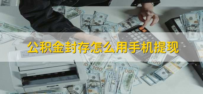 公积金封存怎么用手机提现