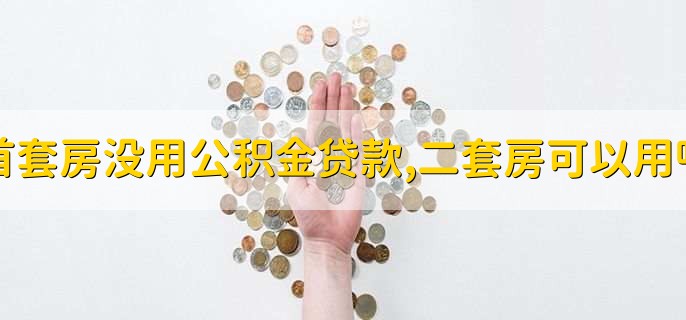 首套房没用公积金贷款,二套房可以用吗