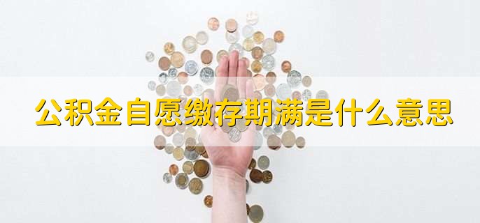 公积金自愿缴存期满是什么意思