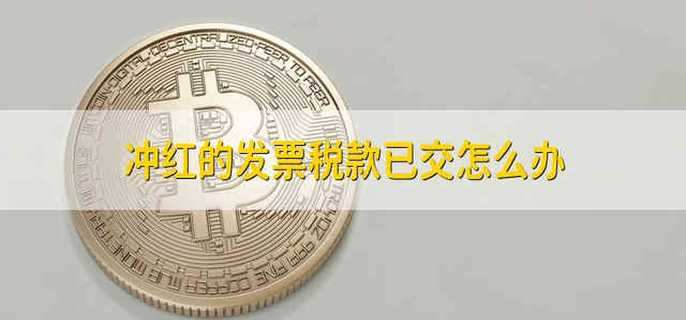 冲红的发票税款已交怎么办