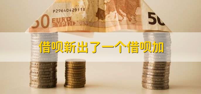 借呗新出了一个借呗加