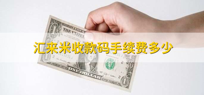汇来米收款码手续费多少