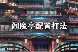 《FGO》阎魔亭敌方配置一览 国服阎魔亭FREE本速刷阵容推荐